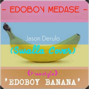 Edoboy Medase - Edoboy Banana (Swalla Cover Freestyle) Edoboy Medase - Edoboy Banana (Swalla Cover Freestyle)